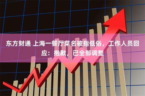 东方财通 上海一餐厅菜名被指低俗，工作人员回应：抱歉，已全部调整